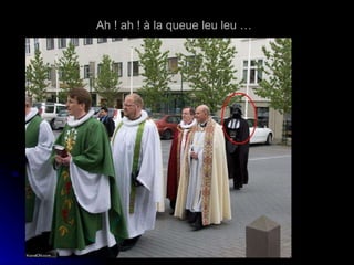 Ah ! ah ! à la queue leu leu …   