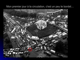 Mon premier jour à la circulation, c'est un peu le bordel… 