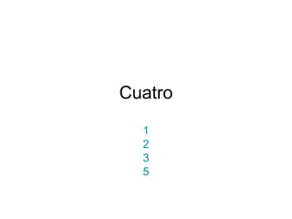 Cuatro 1 2 3 5 