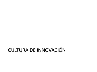 CULTURA	
  DE	
  INNOVACIÓN
 
