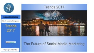 The Future of Social Media Marketing
Trends 2017
e-social marketing
Trends
2017
know more….
http://e-socialmarketing.com/
https://goo.gl/6CJTBU
 