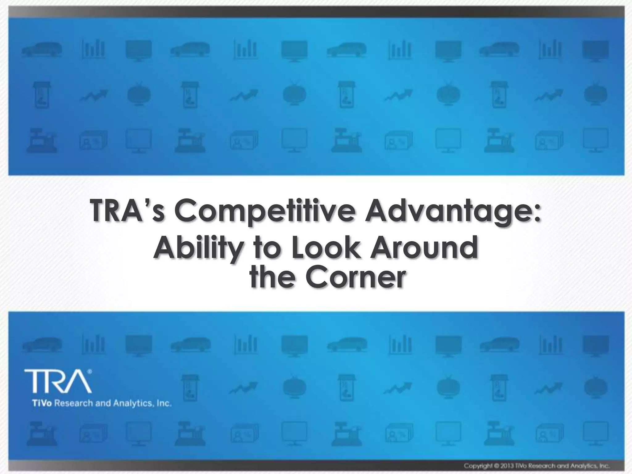 22
TRA’s Competitive Advantage:
Ability to Look Around
the Corner
 