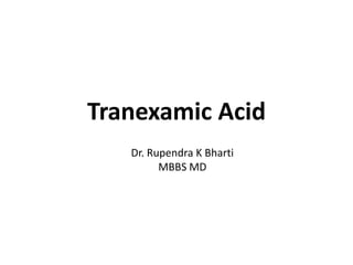 Tranexamic Acid
Dr. Rupendra K Bharti
MBBS MD
 