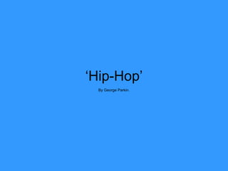 ‘ Hip-Hop’ By George Parkin. 
