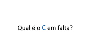 Qual é o C em falta?
 