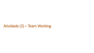 Atividade (2) – Team Working
 
