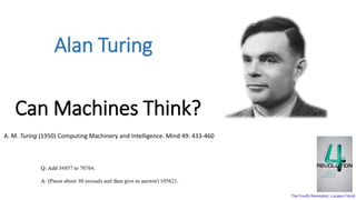 Alan Turing
Can Machines Think?
A. M. Turing (1950) Computing Machinery and Intelligence. Mind 49: 433-460
 