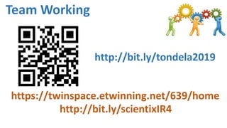 Team Working
http://bit.ly/tondela2019
https://twinspace.etwinning.net/639/home
http://bit.ly/scientixIR4
 