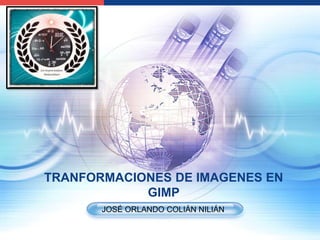 TRANFORMACIONES DE IMAGENES EN GIMP JOSÉ ORLANDO COLIÁN NILIÁN 