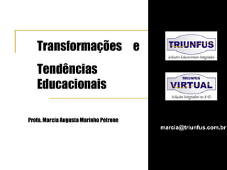 [email_address] Transformações  e  Tendências Educacionais Profa. Marcia Augusta Marinho Petrone 