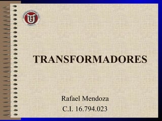 TRANSFORMADORES Rafael Mendoza C.I. 16.794.023 