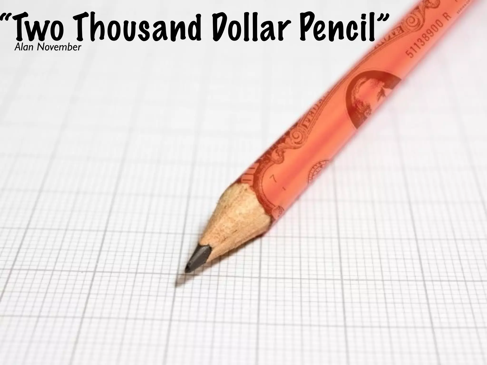 “Two Thousand Dollar Pencil”
 Alan November
 