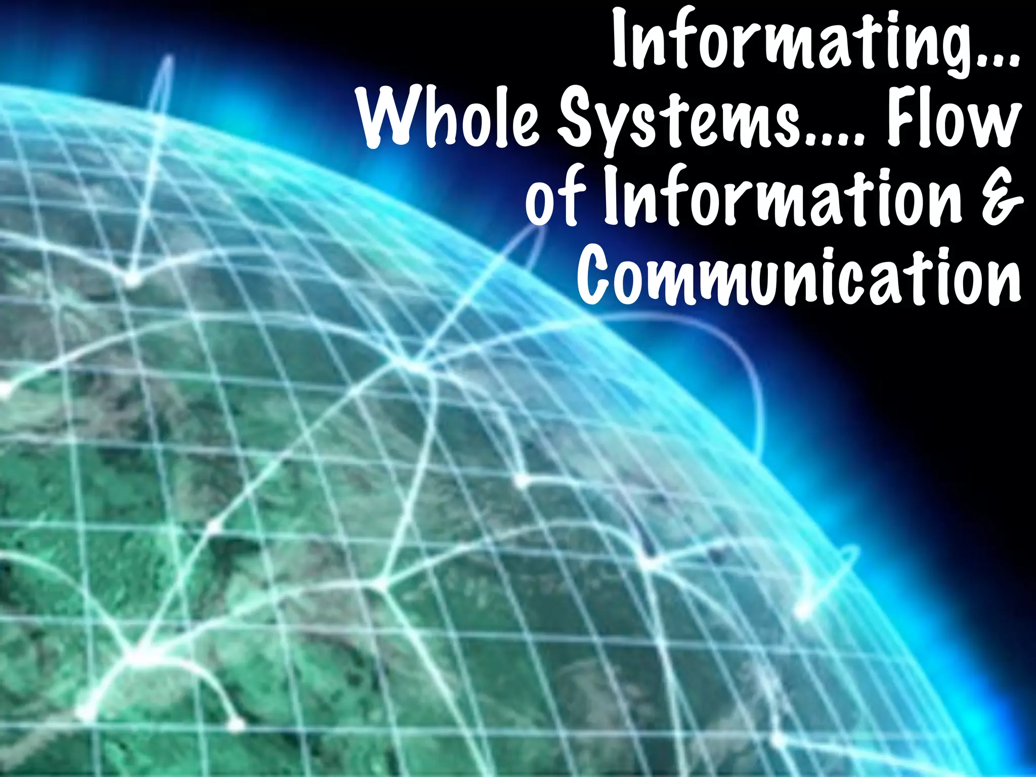 Informating...
Whole Systems.... Flow
    of Information &
       Communication
 