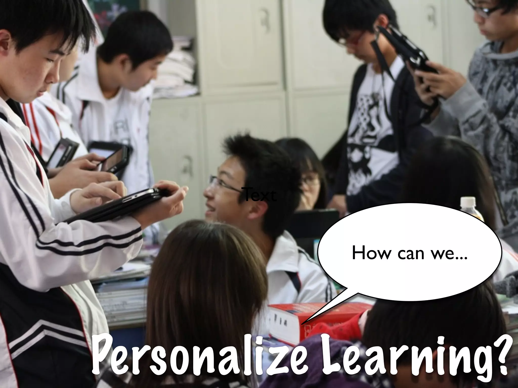 Text

              How can we...




Personalize Learning?
 