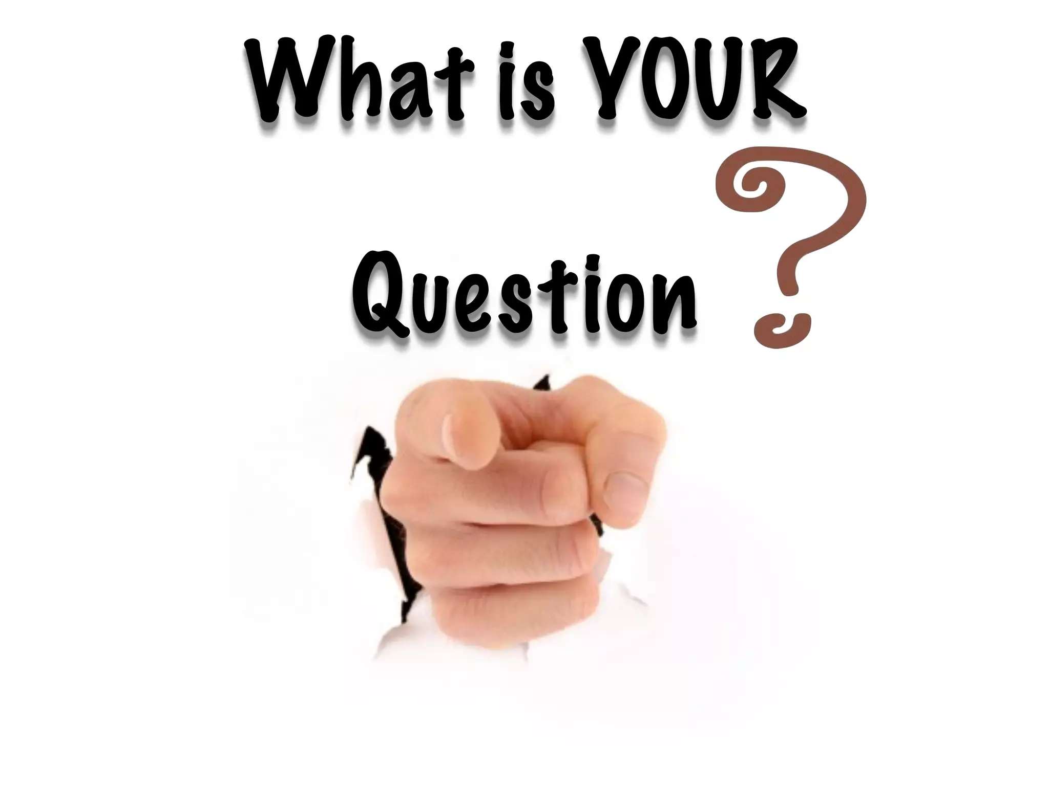 What is YOUR

  Question
 