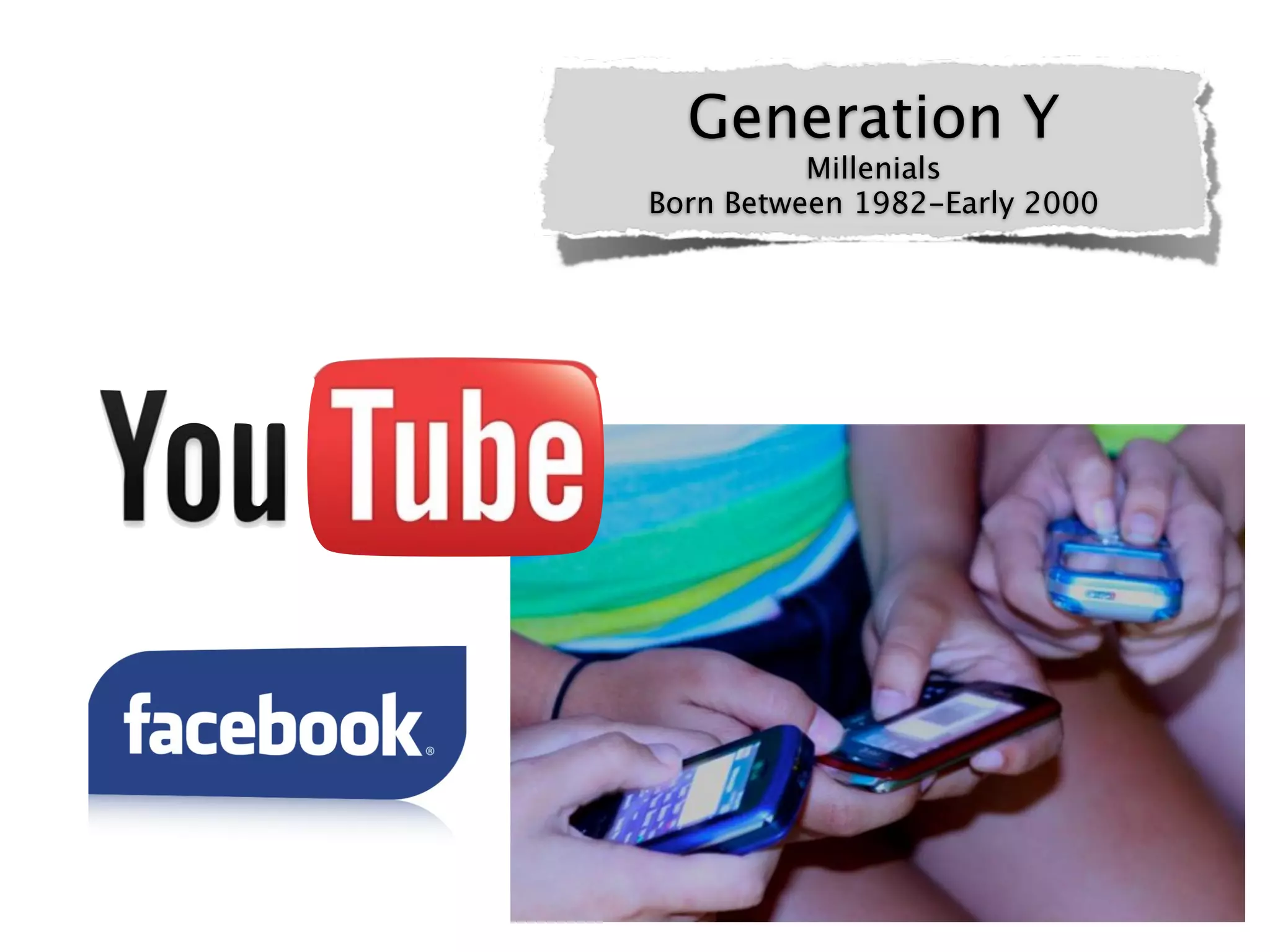 Generation Y
          Millenials
Born Between 1982-Early 2000
 