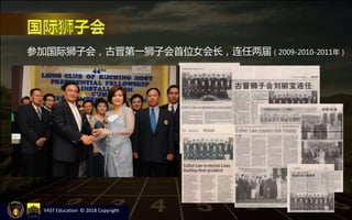 参加国际狮子会，古晋第一狮子会首位女会长，连任两届（2009-2010-2011年）
YAST Education © 2018 Copyright
 