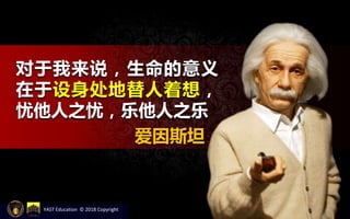 对于我来说，生命的意义
在于设身处地替人着想，
忧他人之忧，乐他人之乐
爱因斯坦
YAST Education © 2018 Copyright
 