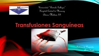 Universidad “Rómulo Gallegos”
Hospital Central de Maracay
Clínica Médica II
Transfusiones Sanguíneas
Interno de Pregrado:
Araci Pratt
 