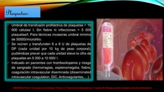 HARRISON> Parte V. Oncología y hematología > Sección 2. Trastornos hematopoyéticos > Capítulo 99. Biología y empleo terapéutico de las transfusiones>
Plaquetas:
 