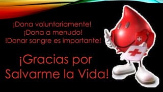 ¡Dona voluntariamente!
¡Dona a menudo!
!Donar sangre es importante!
¡Gracias por
Salvarme la Vida!
 