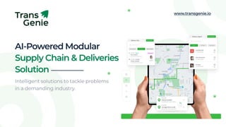 www.transgenie.io
AI-PoweredModular

SupplyChain&Deliveries

Solution
Intelligent solutions to tackle problems 

in a demanding industry.
 