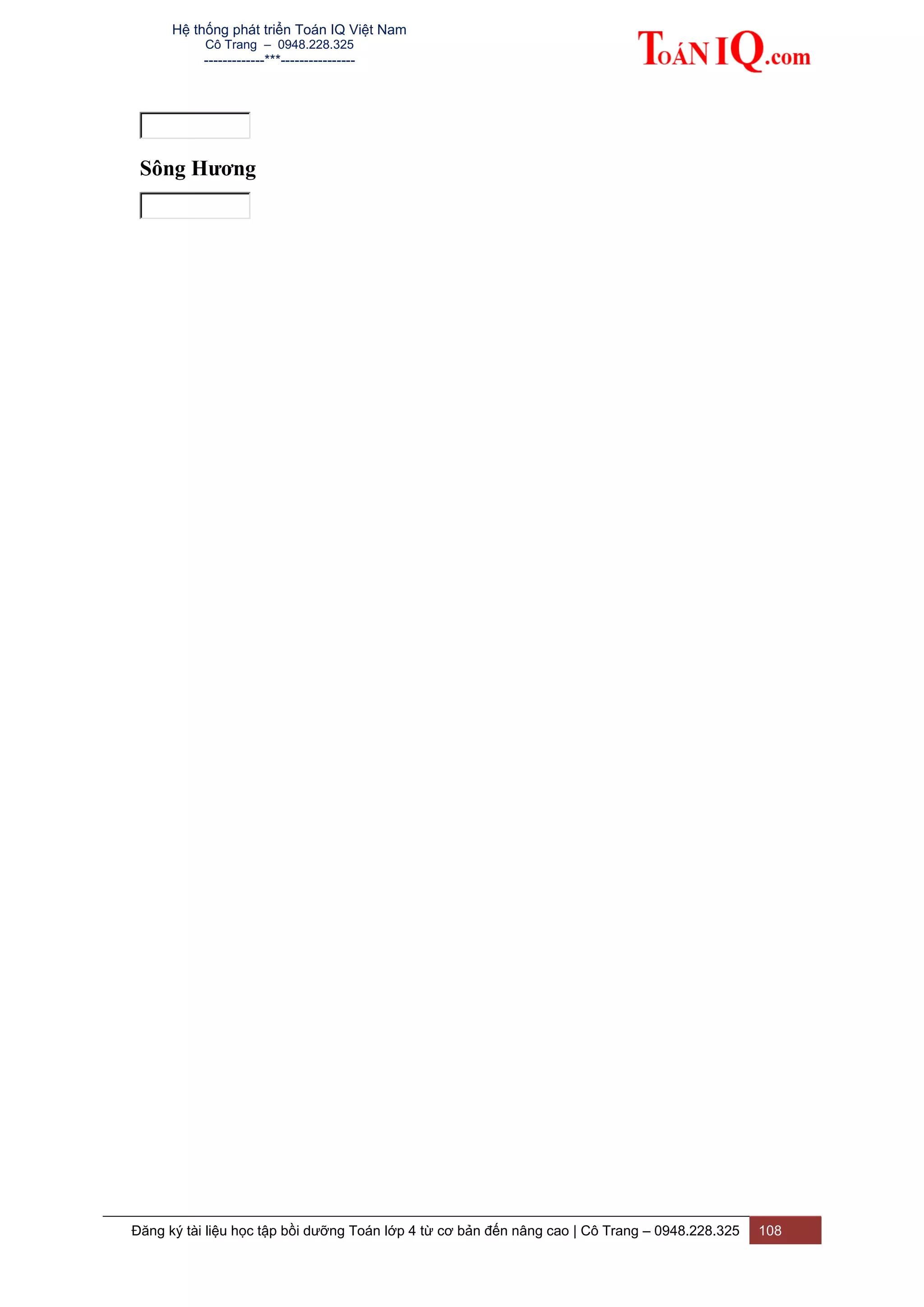 Hệ thống phát triển Toán IQ Việt Nam
Cô Trang – 0948.228.325
-------------***----------------
Đăng ký tài liệu học tập bồi dưỡng Toán lớp 4 từ cơ bản đến nâng cao | Cô Trang – 0948.228.325 108
Sông Hương
 