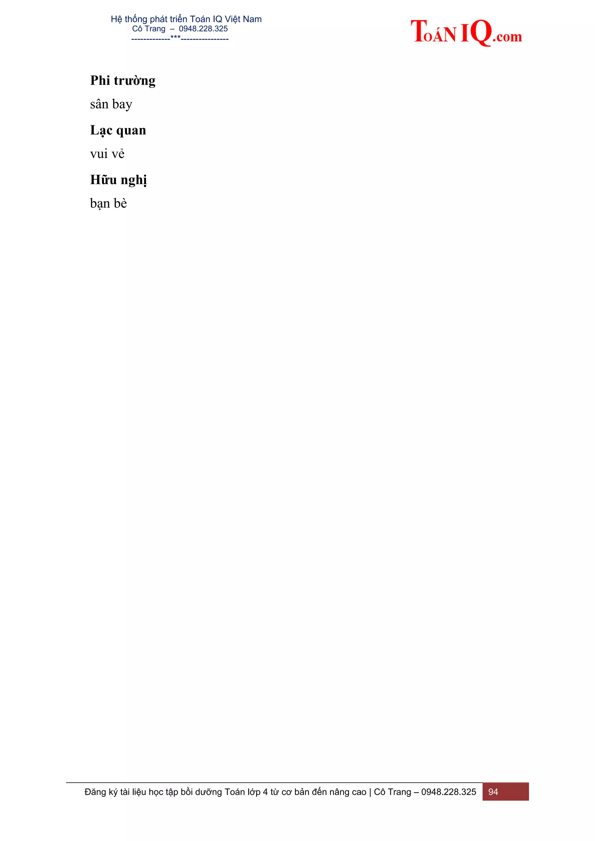 Hệ thống phát triển Toán IQ Việt Nam
Cô Trang – 0948.228.325
-------------***----------------
Đăng ký tài liệu học tập bồi dưỡng Toán lớp 4 từ cơ bản đến nâng cao | Cô Trang – 0948.228.325 94
Phi trường
sân bay
Lạc quan
vui vẻ
Hữu nghị
bạn bè
 