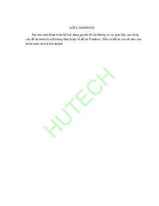 H
U
TEC
H
LỜI CAM ĐOAN
Em xin cam đoan toàn bộ nội dung quyển đò án không có sự gian lận, sao chép
các đồ án trước kia đã từng thực hiện về đề tài Tomboy. Nếu có bất kì sai sót nào, em
hoàn toàn chịu trách nhiệm
 