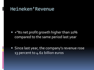 Heineken’Revenue
+"Its net profit growth higher than 10%
compared to the same period last year
Since last year, the company's revenue rose
13 percent to 4.62 billion euros