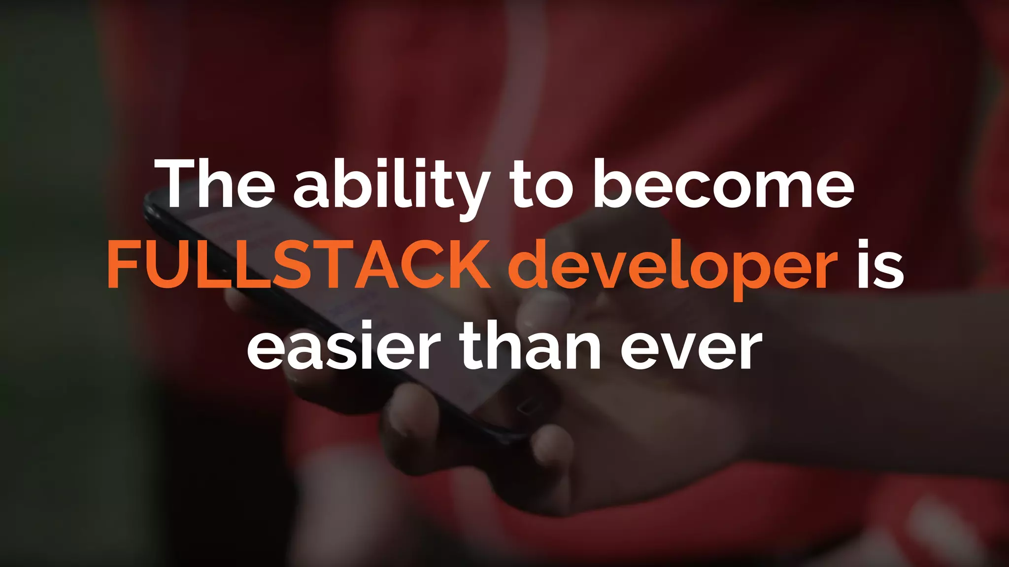 The ability to become
FULLSTACK developer is
easier than ever
 