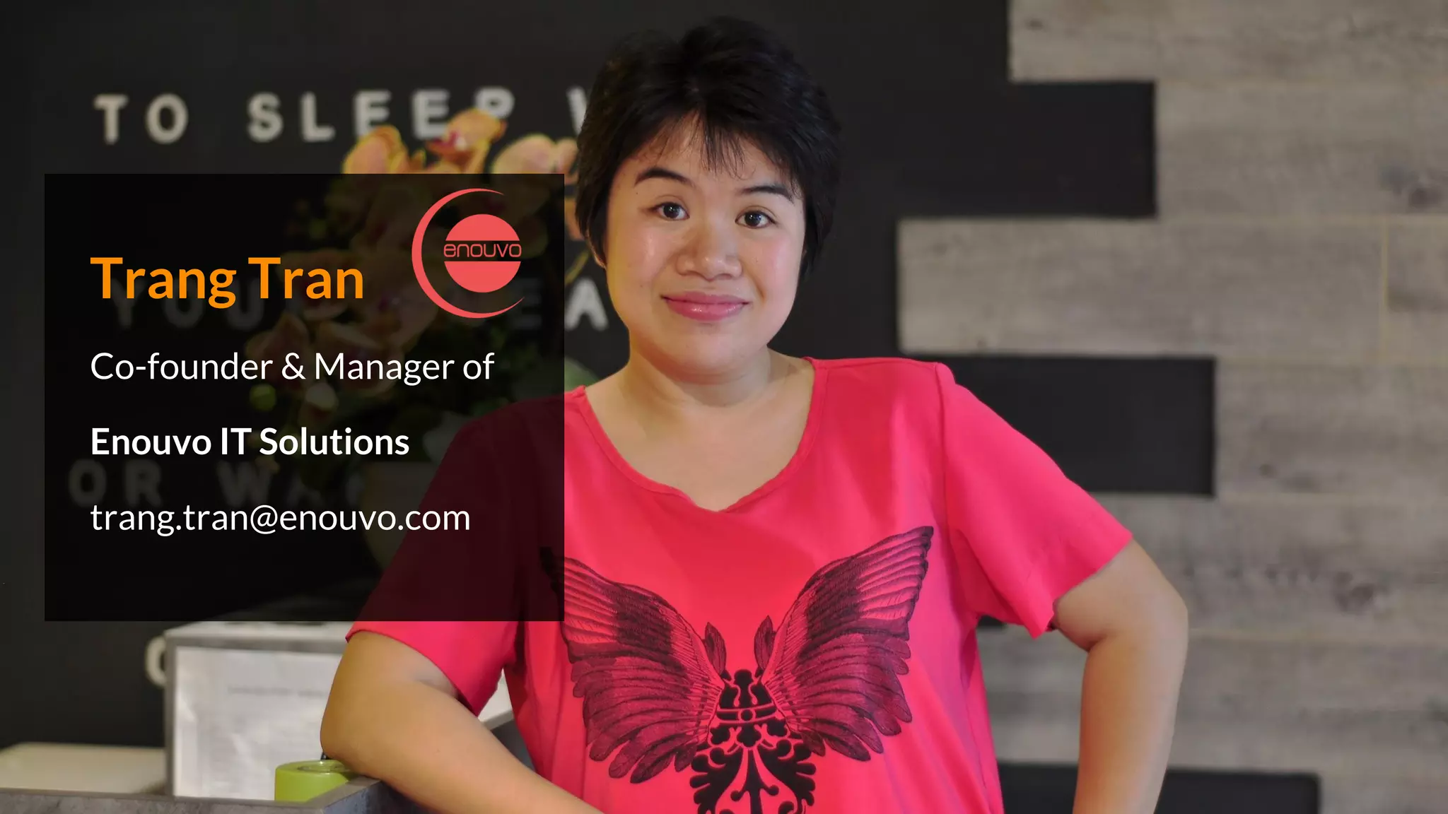 Trang Tran
Co-founder & Manager of
Enouvo IT Solutions
trang.tran@enouvo.com
 