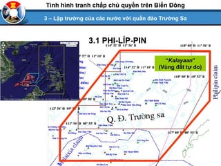 “Kalayaan”
(Vùng đất tự do)
3.1 PHI-LÍP-PIN
3 – Lập trường của các nước với quần đảo Trường Sa
Tình hình tranh chấp chủ quyền trên Biển Đông
 