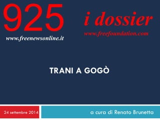 24 settembre 2014 
a cura di Renato Brunetta 
i dossier 
www.freefoundation.com 
www.freenewsonline.it 
925 
TRANI A GOGÒ  