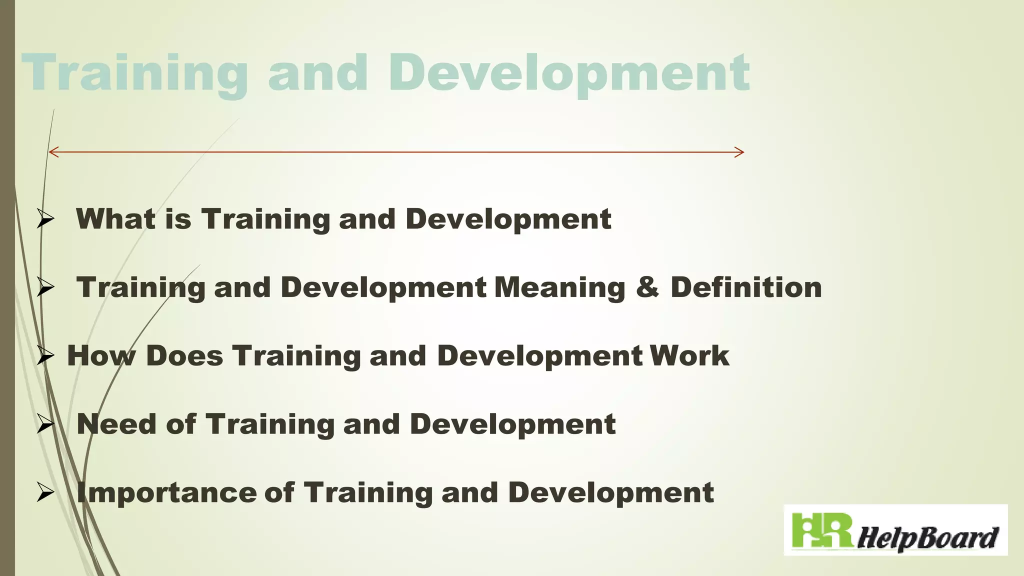 Training and Development
➢ What is Training and Development
➢ Training and Development Meaning & Definition
➢ How Does Training and Development Work
➢ Need of Training and Development
➢ Importance of Training and Development
 