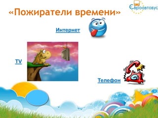 «Пожиратели времени»
        Интернет




 TV


                   Телефон
 