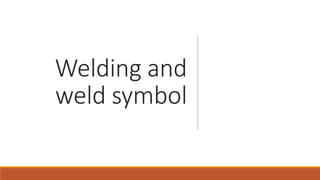 Welding and
weld symbol
 