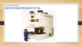 2. C TYPE PRESS
USED FOR HAVING PRESSURE OF 315 TON
 