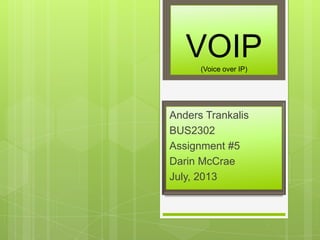 VOIP(Voice over IP)
Anders Trankalis
BUS2302
Assignment #5
Darin McCrae
July, 2013
 