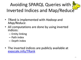 Avoiding SPARQL Queries with
Inverted Indices and Map/Reduce
• TRank is implemented with Hadoop and
Map/Reduce.
• All comp...