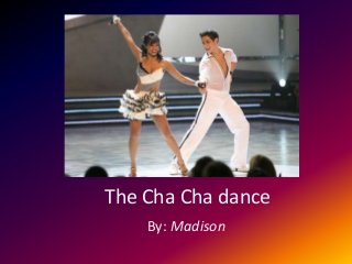 The Cha Cha dance
By: Madison

 