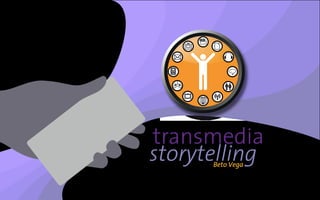 transmedia
storytelling
narrativas transmedia
Beto Vega
 