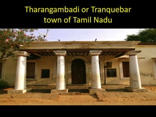 Tharangambadi or Tranquebar
     town of Tamil Nadu
 
