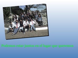 Podemos estar juntos en el lugar que queremos