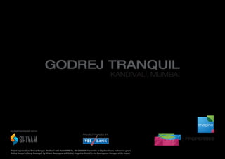 Project registered as “Godrej Tranquil, Kandivali” with MahaRERA No. P51800000812 available at http://maharera.mahaonline.gov.in.
Godrej Tranquil is being developed by Shivam Developers and Godrej Properties Limited is the Development Manager of the Project.
 