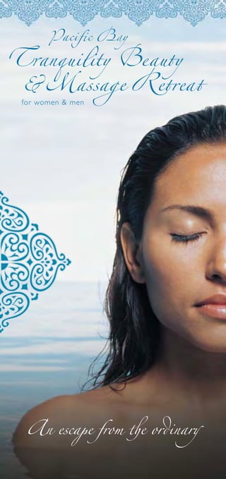 Paciﬁc Bay

Tranquility Beauty
 & Massage Retreat
 for women & men




  An escape from the ordinary

                                1
 