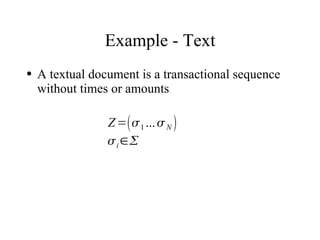 Example - Text
●   A textual document is a transactional sequence
    without times or amounts

                 Z =  1 ...  N 
                  i ∈
 