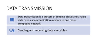 DATA TRANSMISSION
Data transmission is a process of sending digital and analog
data over a acommunication medium to one mo...