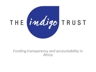 The Indigo Trust
Funding transparency and accountability in
Africa
 