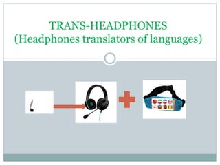 TRANS-HEADPHONES
(Headphones translators of languages)
 